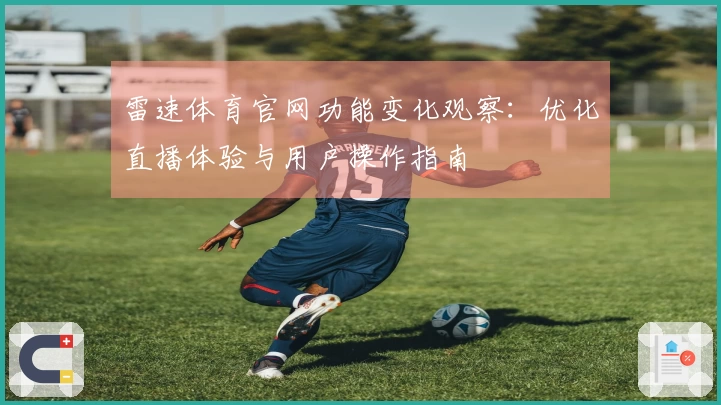 雷速体育官网功能变化观察：优化直播体验与用户操作指南