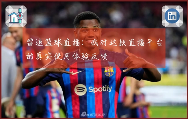 雷速篮球直播：我对这款直播平台的真实使用体验反馈