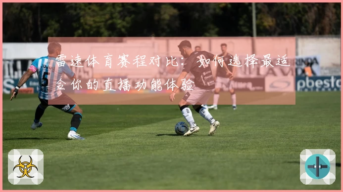 雷速体育赛程对比：如何选择最适合你的直播功能体验