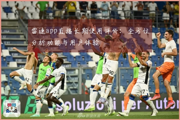 雷速app直播长期使用评价：全方位分析功能与用户体验