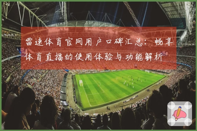 雷速体育官网用户口碑汇总：畅享体育直播的使用体验与功能解析