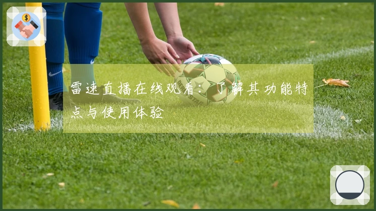 雷速直播在线观看：了解其功能特点与使用体验